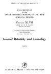 General relativity and cosmology: proceedings of the International School of Physics 'Enrico Fermi' , course 47, Varenna on Lake Como, 30th June-12th July 1969