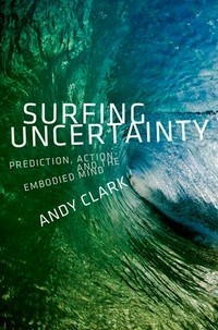 Surfing uncertainty: prediction, action, and the embodied mind