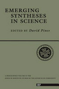 Emerging syntheses in science: proceedings of the founding workshops of the Santa Fe Institute, Santa Fe, New Mexico, October-November 1984