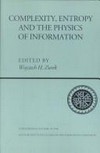 Complexity, entropy, and the physics of information: the proceedings of the 1988 workshop on Complexity, entropy, and the physics of information held May-June, 1989 in Santa Fe, New Mexico