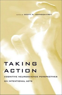 Taking action: cognitive neuroscience perspectives on intentional acts