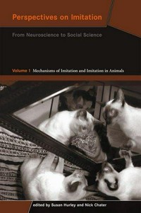 Perspectives on imitation: from neuroscience to social science. Volume 1 : mechanisms of imitation and imitation in animals
