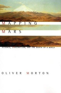 Mapping Mars: science, imagination, and the birth of a world /