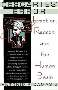 Descartes' error: emotion, reason and the human brain