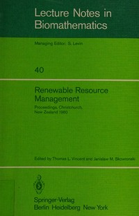 Renewable resource management: proceedings of a Workshop on Control Theory Applied to Renewable Resource Management and Ecology held in Christchurch, New Zealand, January 7-11, 1980 /