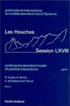 Probing the standard model of particle interactions: le modèle standard mis à l'épreuve : Les Houches, session LXVIII, 28 juillet-5 septembre 1997 = Probing the standard model of particle interactions