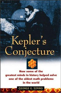 Kepler' s conjecture: how some of the greatest minds in history helped solve one of the oldest math problems in the world