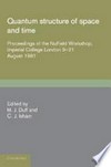 Quantum structure of space and time: proceedings of the Nuffield workshop, Imperial College, London, 3-21 August, 1981