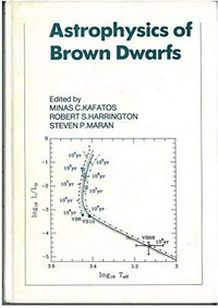 Astrophysics of brown dwarfs: proceedings of a workshop held at George Mason University, Fairfax, Virginia, October 14-15, 1985 