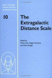 The extragalactic distance scale: proceedings of the St. ScI May symposium held in Baltimore, Maryland, May 7-10, 1996 