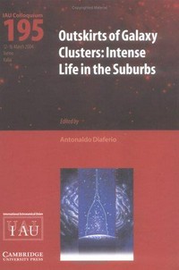 Outskirts of galaxy clusters : intense life in the suburbs : proceedings of the 195th Colloquium of the International Astronomical Union, Torino, Italia, March 12-16, 2004