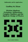 Division algebras: octonions, quaternions, complex numbers and the algebraic design of physics