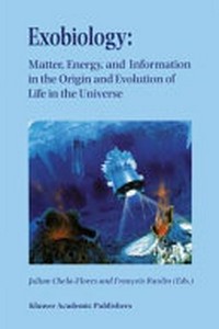 Exobiology: matter, energy, and information in the origin and evolution of life in the universe : proceedings of the Fifth Trieste Conference on Chemical evolution : an Abdus Salam Memorial Trieste, Italy, 22 matter, energy, a-26 September 1997