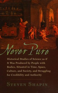 Never pure: historical studies of science as if it was produced by people with bodies, situated in time, space, culture, and society, and struggling for credibility and authority /
