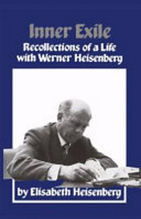 Inner exile: recollections of a life with Werner Heisenberg