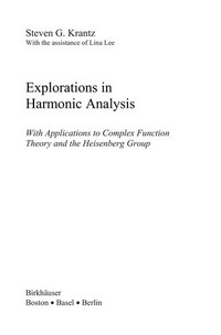 Explorations in Harmonic Analysis: with Applications to Complex Function Theory and the Heisenberg Group