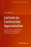 Lectures on Constructive Approximation: Fourier, Spline, and Wavelet Methods on the Real Line, the Sphere, and the Ball