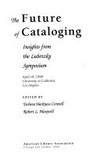 The future of cataloging: insights from the Lubetzky symposium : April 18, 1998, University of California, Los Angeles