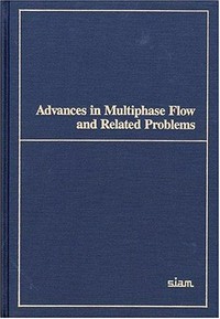 Advances in multiphase flow and related problems: proceedings of the Workshop on Cross Disciplinary Research in Multiphase Flow, Leesburg, Virginia, June 2-4, 1986