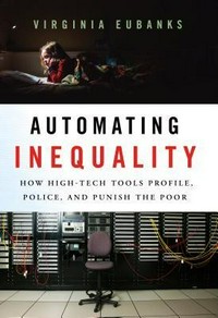 Automating inequality: how high-tech tools profile, police, and punish the poor