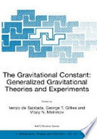 The gravitational constant: generalized gravitational theories and experiments : [proceedings of the NATO Advanced Study Institute, Erice, Italy, April 30 - May 10, 2003]