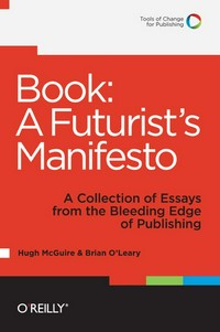 Book: a futurist's manifesto : essays from the bleeding edge of publishing
