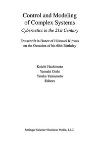 Control and Modeling of Complex Systems: Cybernetics in the 21st Century Festschrift in Honor of Hidenori Kimura on the Occasion of his 60th Birthday /