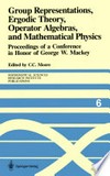 Group Representations, Ergodic Theory, Operator Algebras, and Mathematical Physics: Proceedings of a Conference in Honor of George W. Mackey 