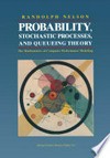 Probability, Stochastic Processes, and Queueing Theory: The Mathematics of Computer Performance Modeling /