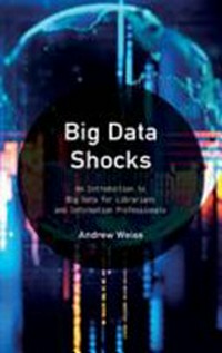 Big data shocks: an introduction to big data for librarians and information professionals