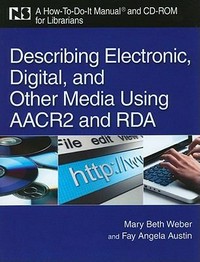Describing electronic, digital, and other media using AACR2 and RDA: a how-to-do-it manual and CD-ROM for librarians