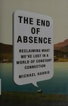 The end of absence: reclaiming what we've lost in a world of constant connection