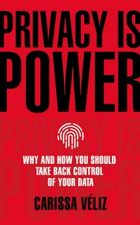 Privacy is power: why and how you should take back control of your data