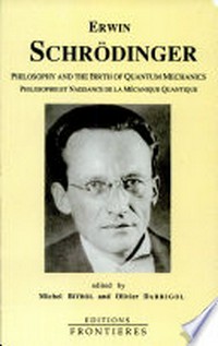 Erwin Schrödinger: philosophy and the birth of quantum mechanics = philosophie et naissance de la mecanique quantique