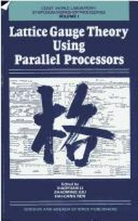 Lattice gauge theory using parallel processors: proceedings of the CCAST (World Laboratory) symposium/workshop held at Peking University, Beijing, China, May 21-June 2, 1987