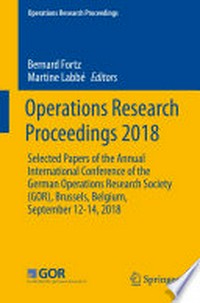 Operations Research Proceedings 2018: Selected Papers of the Annual International Conference of the German Operations Research Society (GOR), Brussels, Belgium, September 12-14, 2018 