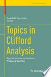 Topics in Clifford Analysis: Special Volume in Honor of Wolfgang Sprößig 