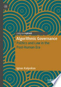 Algorithmic Governance: Politics and Law in the Post-Human Era 