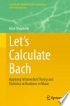 Let’s Calculate Bach: Applying Information Theory and Statistics to Numbers in Music /