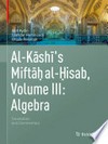 Al-Kashi's Miftah al-Hisab, Volume III: Algebra: Translation and Commentary /
