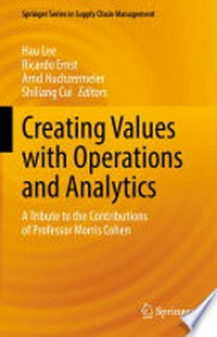 Creating Values with Operations and Analytics: A Tribute to the Contributions of Professor Morris Cohen /