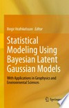 Statistical Modeling Using Bayesian Latent Gaussian Models: With Applications in Geophysics and Environmental Sciences /