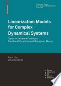 Linearization Models for Complex Dynamical Systems: Topics in Univalent Functions, Functional Equations and Semigroup Theory Mark Elin