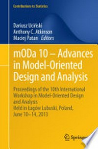 mODa 10 - Advances in Model-Oriented Design and Analysis: Proceedings of the 10th International Workshop in Model-Oriented Design and Analysis Held in Lagow Lubuski, Poland, June 10-14, 2013 