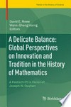 A Delicate Balance: Global Perspectives on Innovation and Tradition in the History of Mathematics: A Festschrift in Honor of Joseph W. Dauben 
