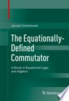 The Equationally-Defined Commutator: A Study in Equational Logic and Algebra /