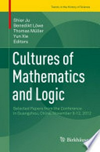 Cultures of Mathematics and Logic: Selected Papers from the Conference in Guangzhou, China, November 9-12, 2012 /