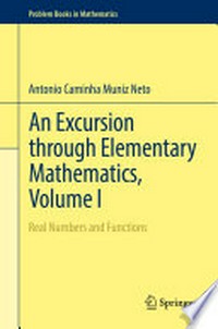 An Excursion through Elementary Mathematics, Volume I: Real Numbers and Functions
