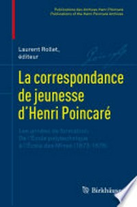 La correspondance de jeunesse d'Henri Poincaré : Les années de formation. De l'École polytechnique à l'École des Mines (1873-1878) 