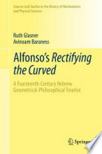 Alfonso's Rectifying the Curved ​A Fourteenth-Century Hebrew Geometrical-Philosophical Treatise /